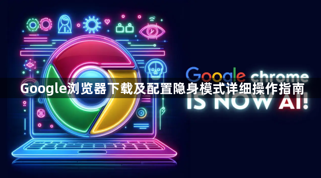 Google浏览器下载及配置隐身模式详细操作指南1