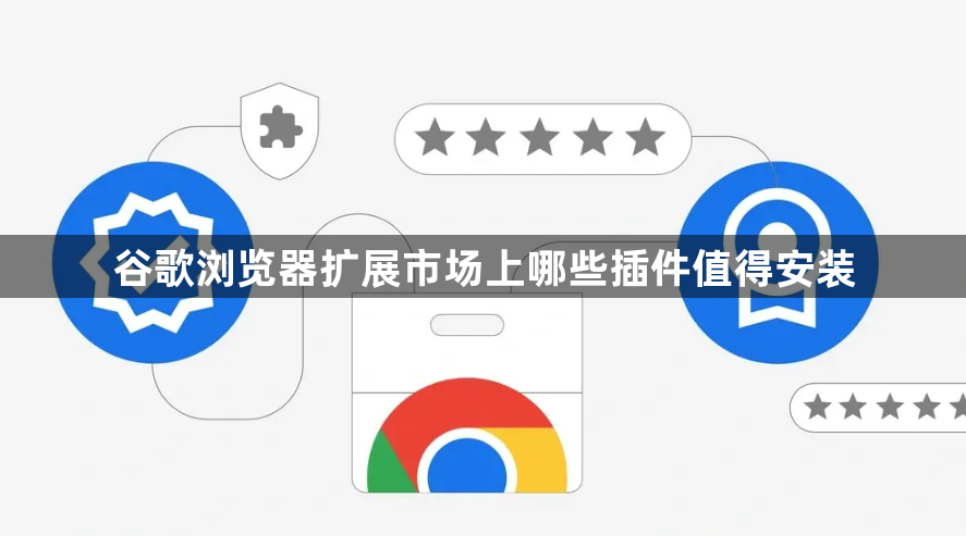 谷歌浏览器扩展市场上哪些插件值得安装1