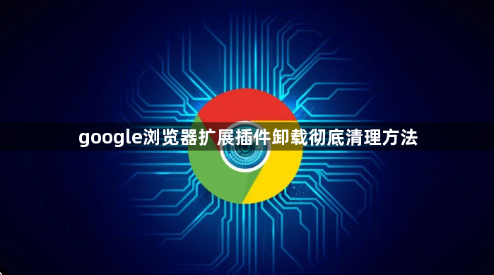 google浏览器扩展插件卸载彻底清理方法1
