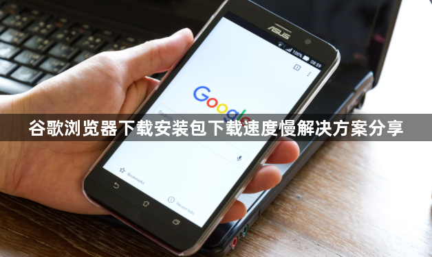谷歌浏览器下载安装包下载速度慢解决方案分享1