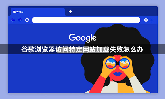 谷歌浏览器访问特定网站加载失败怎么办1