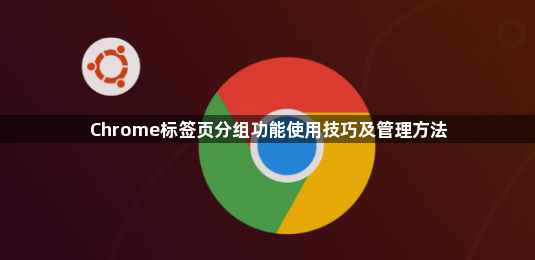 Chrome标签页分组功能使用技巧及管理方法1