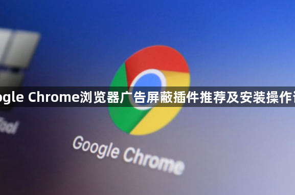 google Chrome浏览器广告屏蔽插件推荐及安装操作详解1