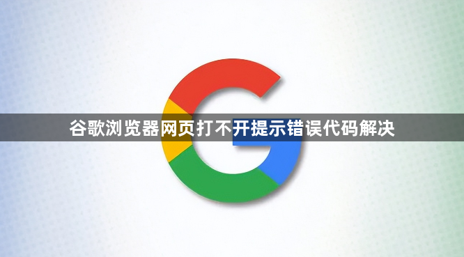 谷歌浏览器网页打不开提示错误代码解决1