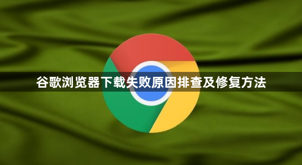 谷歌浏览器下载失败原因排查及修复方法1