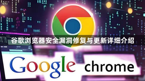 谷歌浏览器安全漏洞修复与更新详细介绍1