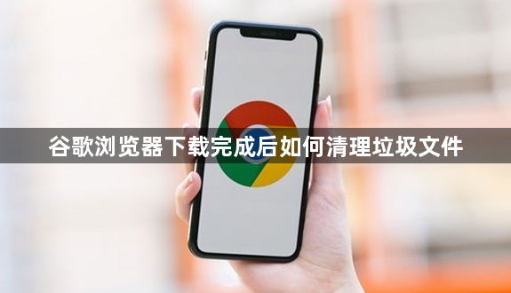 谷歌浏览器下载完成后如何清理垃圾文件1