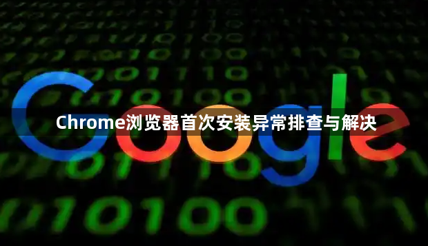 Chrome浏览器首次安装异常排查与解决1