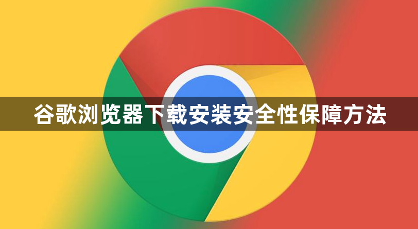 谷歌浏览器下载安装安全性保障方法1