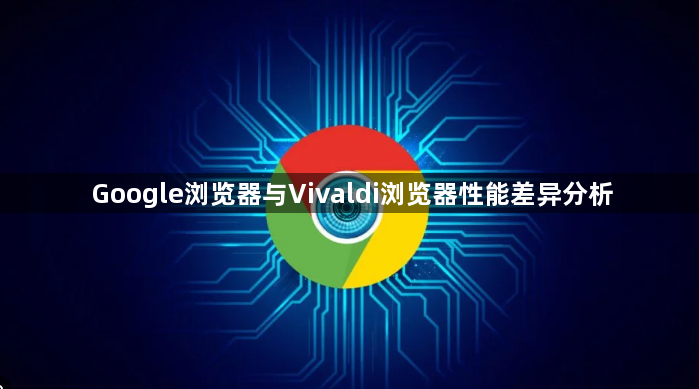 Google浏览器与Vivaldi浏览器性能差异分析1