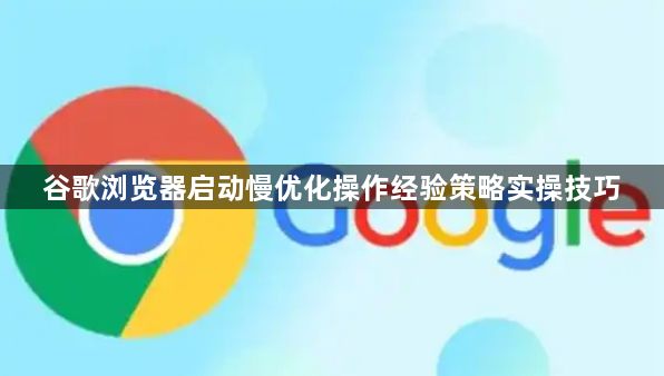 谷歌浏览器启动慢优化操作经验策略实操技巧1