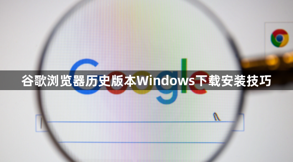 谷歌浏览器历史版本Windows下载安装技巧1