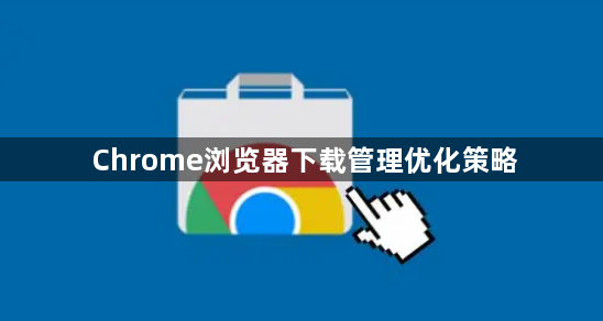 Chrome浏览器下载管理优化策略1