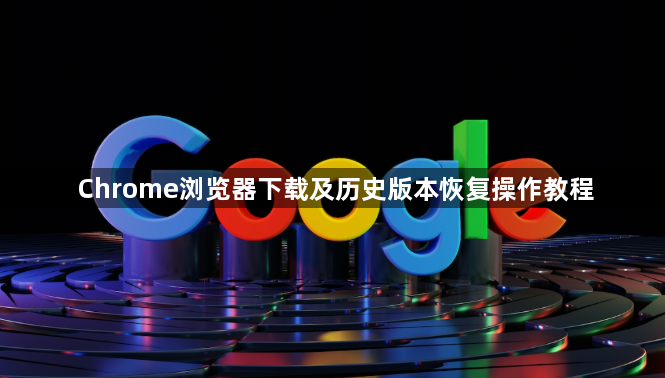 Chrome浏览器下载及历史版本恢复操作教程1