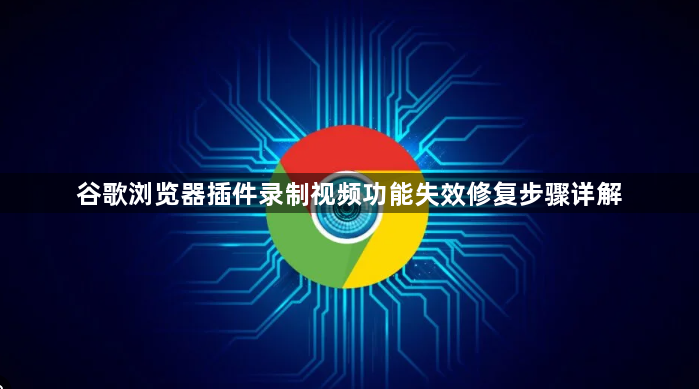 谷歌浏览器插件录制视频功能失效修复步骤详解1