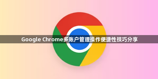 Google Chrome多账户管理操作便捷性技巧分享1