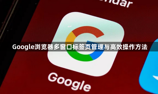 Google浏览器多窗口标签页管理与高效操作方法1