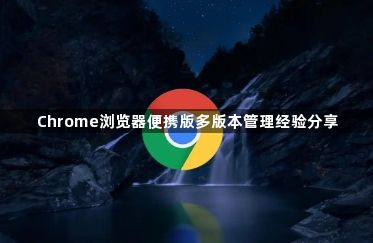 Chrome浏览器便携版多版本管理经验分享1