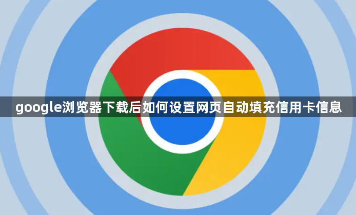 google浏览器下载后如何设置网页自动填充信用卡信息1