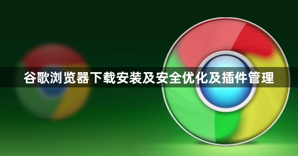 谷歌浏览器下载安装及安全优化及插件管理1