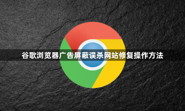 谷歌浏览器广告屏蔽误杀网站修复操作方法1