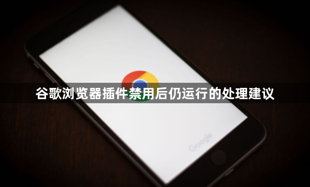 谷歌浏览器插件禁用后仍运行的处理建议1