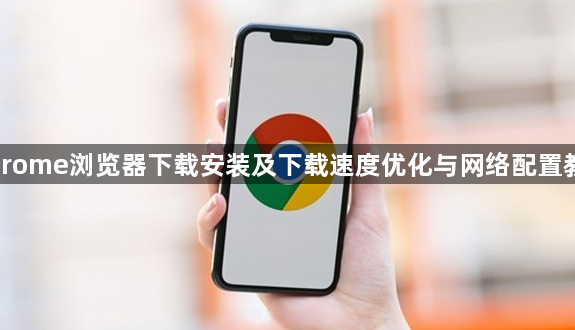Chrome浏览器下载安装及下载速度优化与网络配置教程1