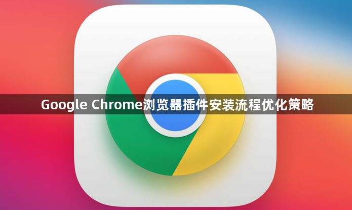 Google Chrome浏览器插件安装流程优化策略1