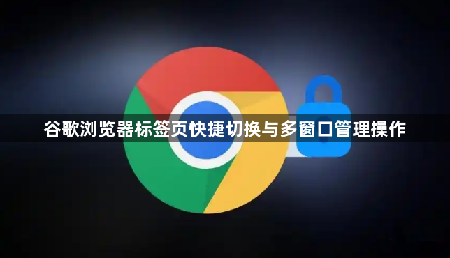 谷歌浏览器标签页快捷切换与多窗口管理操作1