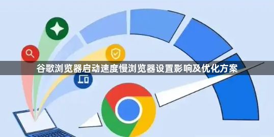 谷歌浏览器启动速度慢浏览器设置影响及优化方案1