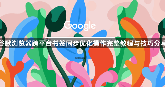 谷歌浏览器跨平台书签同步优化操作完整教程与技巧分享1