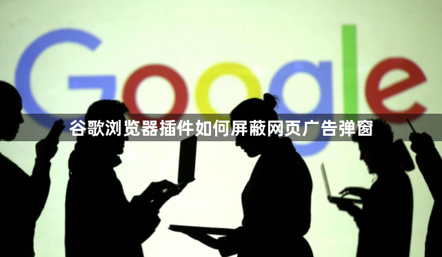 谷歌浏览器插件如何屏蔽网页广告弹窗1