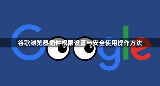 谷歌浏览器插件权限设置与安全使用操作方法1