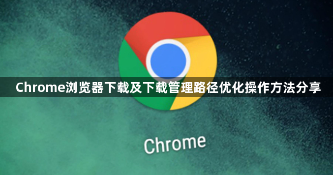 Chrome浏览器下载及下载管理路径优化操作方法分享1