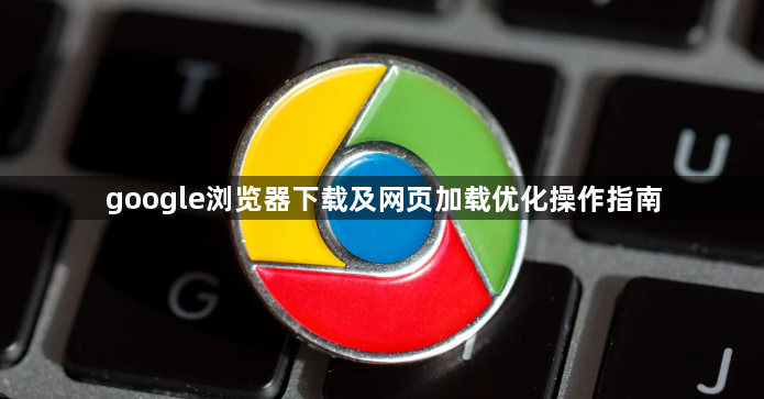 google浏览器下载及网页加载优化操作指南1
