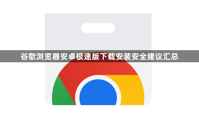 谷歌浏览器安卓极速版下载安装安全建议汇总1