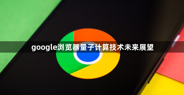 google浏览器量子计算技术未来展望1