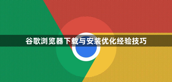谷歌浏览器下载与安装优化经验技巧1