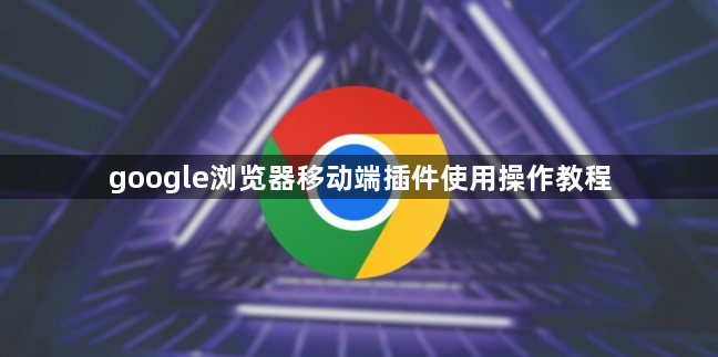 google浏览器移动端插件使用操作教程1