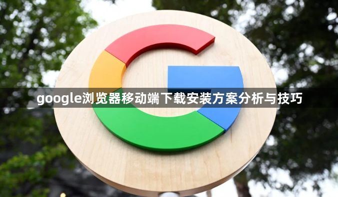 google浏览器移动端下载安装方案分析与技巧1