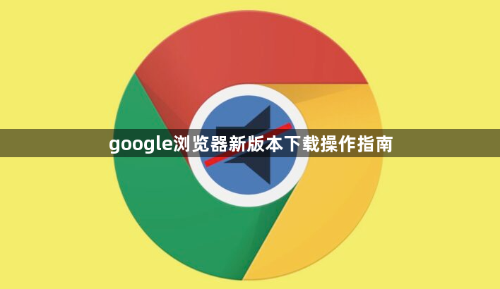 google浏览器新版本下载操作指南1
