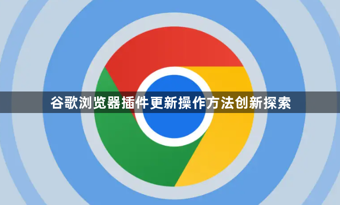 谷歌浏览器插件更新操作方法创新探索1