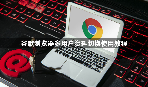 谷歌浏览器多用户资料切换使用教程1