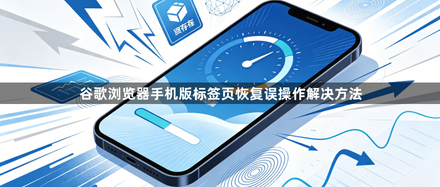 谷歌浏览器手机版标签页恢复误操作解决方法1