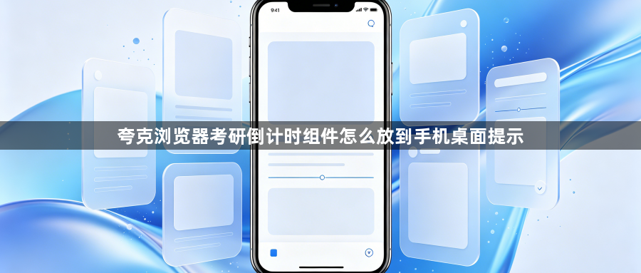 夸克浏览器考研倒计时组件怎么放到手机桌面提示1