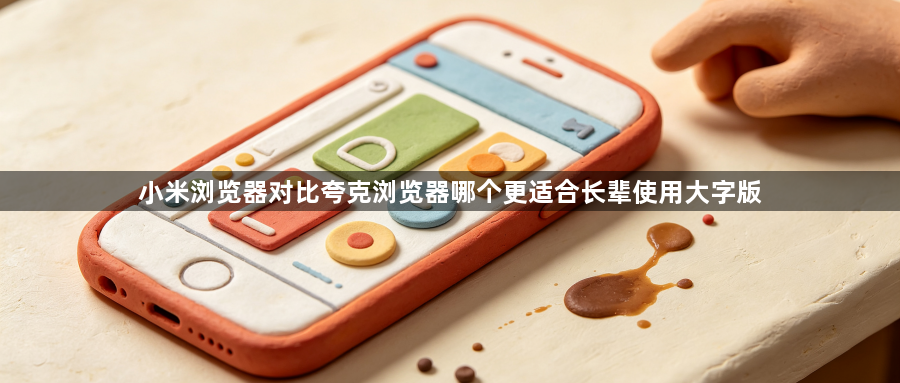 小米浏览器对比夸克浏览器哪个更适合长辈使用大字版1