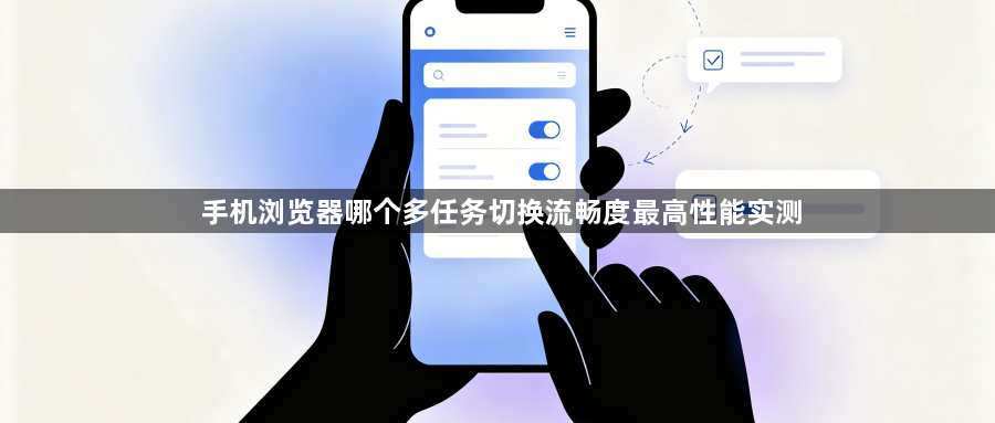 手机浏览器哪个多任务切换流畅度最高性能实测1