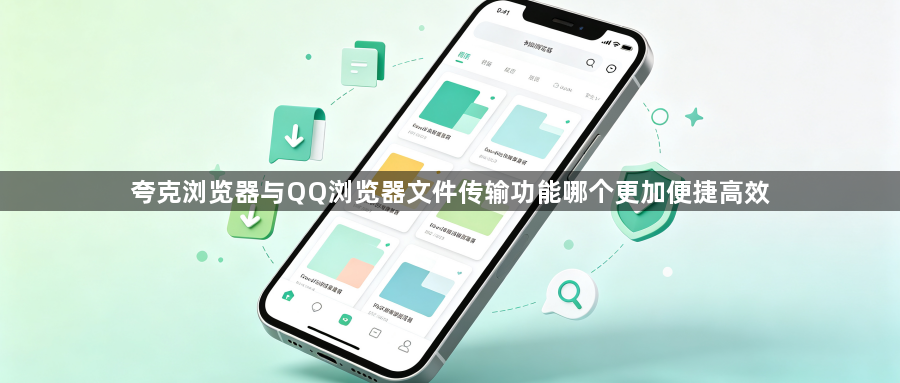 夸克浏览器与QQ浏览器文件传输功能哪个更加便捷高效1