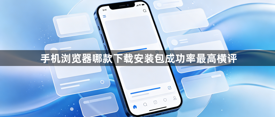 手机浏览器哪款下载安装包成功率最高横评1