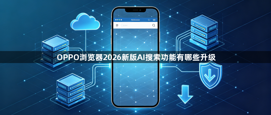 OPPO浏览器2026新版AI搜索功能有哪些升级1